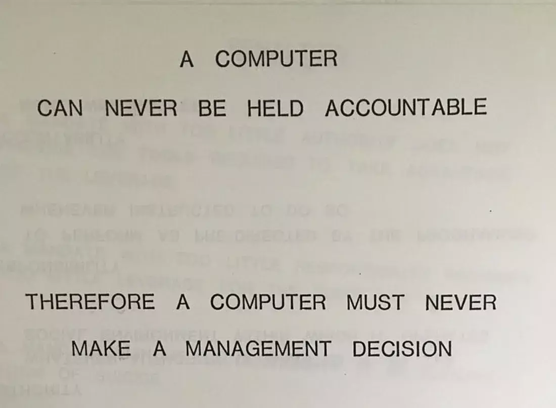 A COMPUTER CAN NEVER BE HELD ACCOUNTABLE THEREFORE A COMPUTER MUST NEVER MAKE A MANAGEMENT DECISION