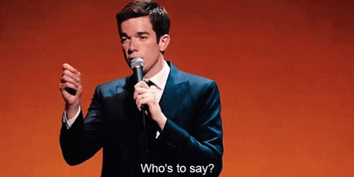 John Mulaney "Who's to say?"